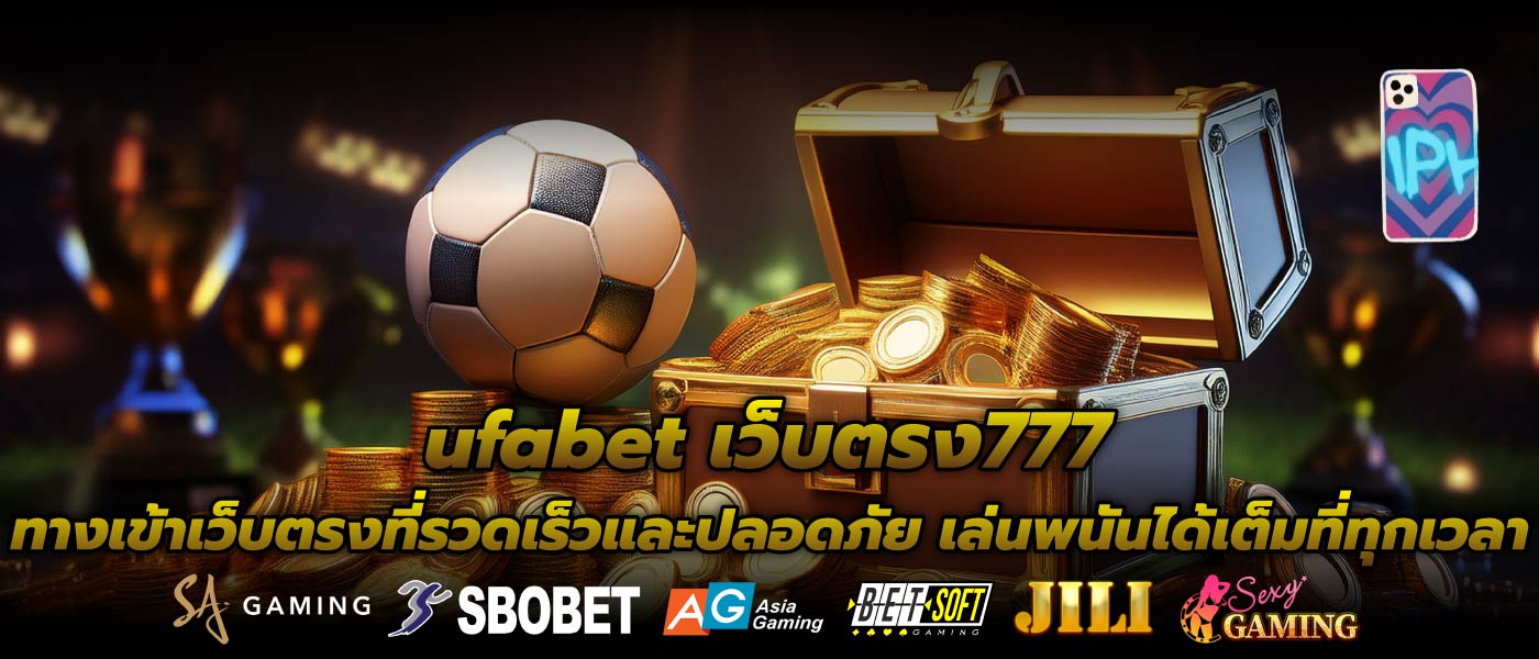ufabet เว็บตรง777 ทางเข้าเว็บตรงที่รวดเร็วและปลอดภัย เล่นพนันได้เต็มที่ทุกเวลา