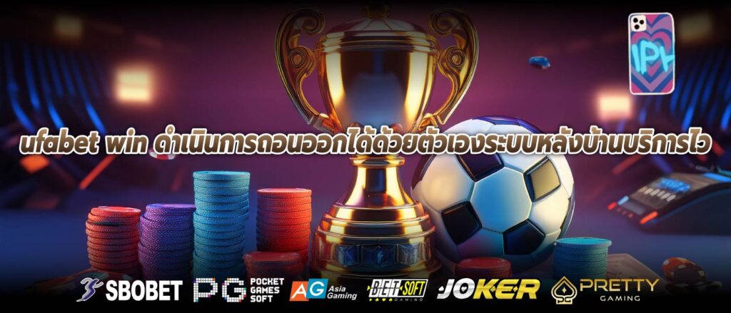 ufabet win ดำเนินการถอนออกได้ด้วยตัวเองระบบหลังบ้านบริการไว